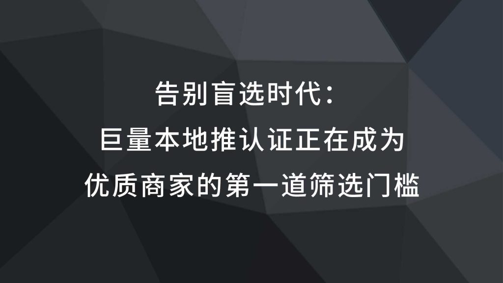 告别盲选时代：巨量本地推认证，正在成为优质商家的第一道筛选门槛